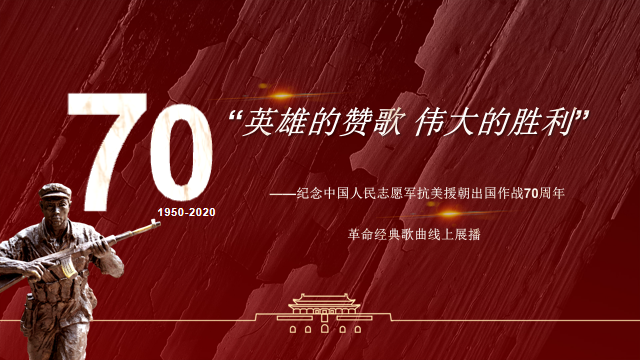 “英雄的赞歌·伟大的胜利”纪念中国人民志愿军抗美援朝出国作战70周年革命经典歌曲线上展播