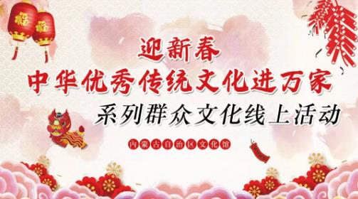 “迎新春·中华优秀传统文化进万家”系列群众文化线上活动